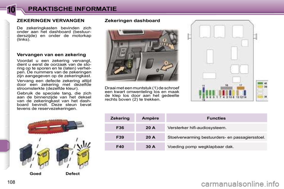 Peugeot 307 CC 2006  Handleiding (in Dutch) �1�0�P�R�A�K�T�I�S�C�H�E� �I�N�F�O�R�M�A�T�I�E
�1�0�8
�Z�E�K�E�R�I�N�G�E�N� �V�E�R�V�A�N�G�E�N
�D�e�  �z�e�k�e�r�i�n�g�k�a�s�t�e�n�  �b�e�v�i�n�d�e�n�  �z�i�c�h�  
�o�n�d�e�r�  �a�a�n�  �h�e�t�  �d�a�