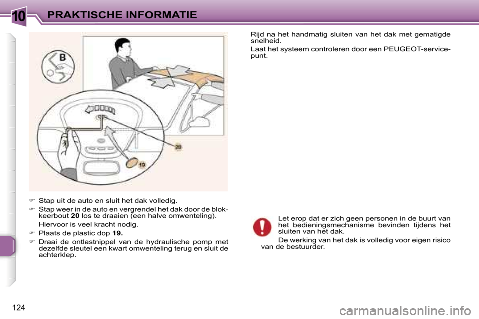 Peugeot 307 CC 2006  Handleiding (in Dutch) �1�0�P�R�A�K�T�I�S�C�H�E� �I�N�F�O�R�M�A�T�I�E
�1�2�4
��  �S�t�a�p� �u�i�t� �d�e� �a�u�t�o� �e�n� �s�l�u�i�t� �h�e�t� �d�a�k� �v�o�l�l�e�d�i�g�.
� �  �S�t�a�p� �w�e�e�r� �i�n� �d�e� �a�u�t�o� �e