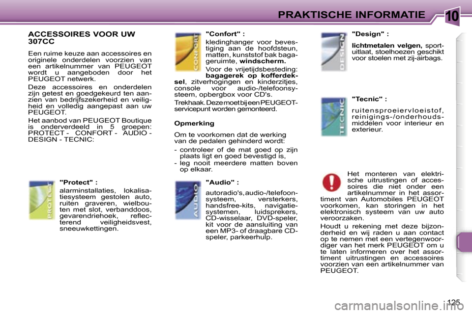Peugeot 307 CC 2006  Handleiding (in Dutch) �1�0�P�R�A�K�T�I�S�C�H�E� �I�N�F�O�R�M�A�T�I�E
�1�2�5
�A�C�C�E�S�S�O�I�R�E�S� �V�O�O�R� �U�W�  
�3�0�7�C�C
�E�e�n� �r�u�i�m�e� �k�e�u�z�e� �a�a�n� �a�c�c�e�s�s�o�i�r�e�s� �e�n�  
�o�r�i�g�i�n�e�l�e�  