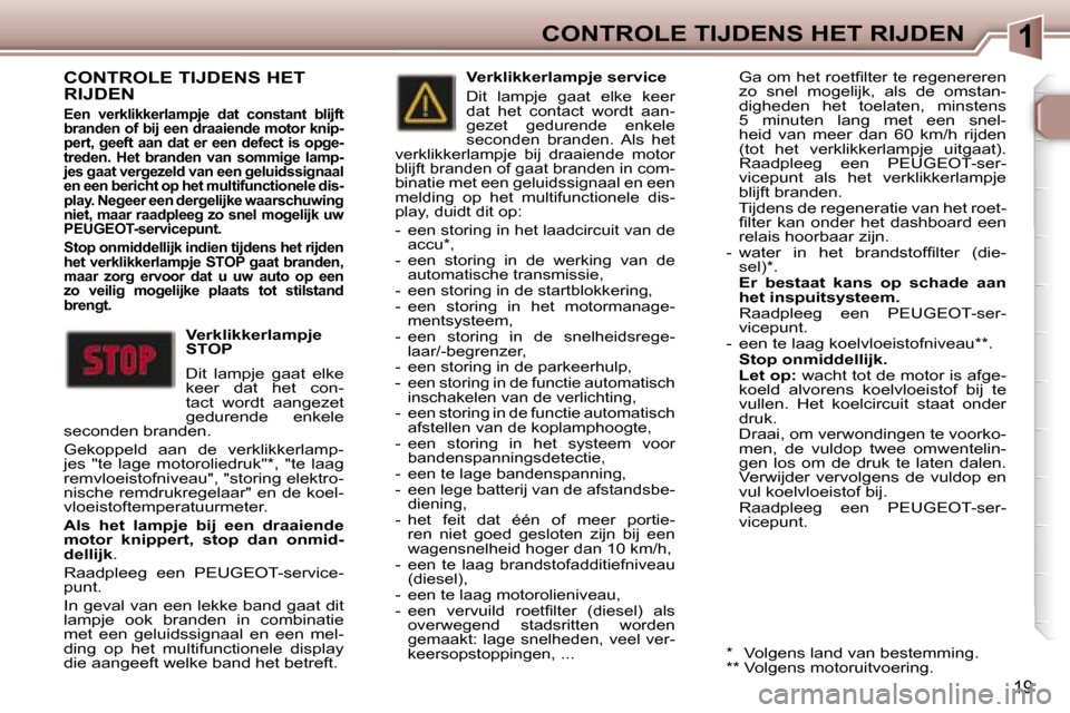 Peugeot 307 CC 2006  Handleiding (in Dutch) �1�C�O�N�T�R�O�L�E� �T�I�J�D�E�N�S� �H�E�T� �R�I�J�D�E�N
�1�9
�C�O�N�T�R�O�L�E� �T�I�J�D�E�N�S� �H�E�T�  
�R�I�J�D�E�N
�E�e�n�  �v�e�r�k�l�i�k�k�e�r�l�a�m�p�j�e�  �d�a�t�  �c�o�n�s�t�a�n�t�  �b�l�i�j�