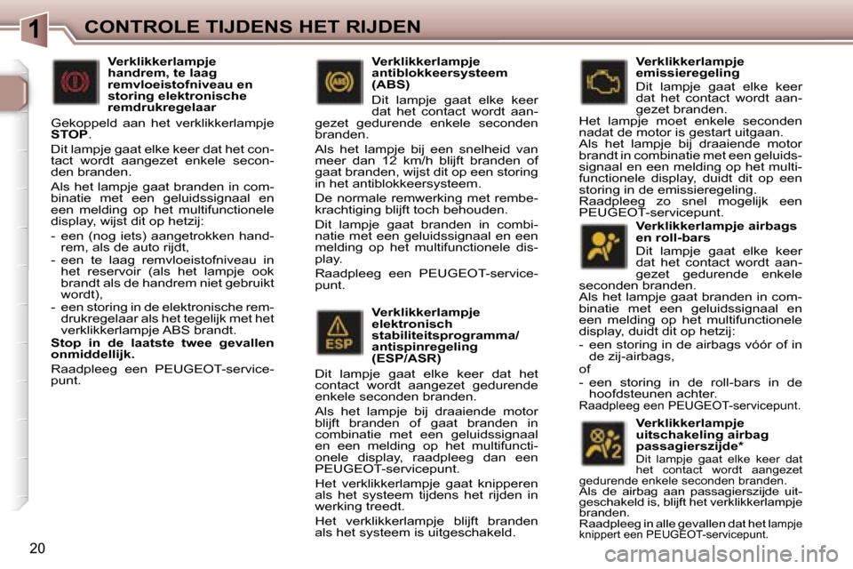 Peugeot 307 CC 2006  Handleiding (in Dutch) �1�C�O�N�T�R�O�L�E� �T�I�J�D�E�N�S� �H�E�T� �R�I�J�D�E�N
�2�0
�V�e�r�k�l�i�k�k�e�r�l�a�m�p�j�e� �a�i�r�b�a�g�s�  
�e�n� �r�o�l�l�-�b�a�r�s 
�D�i�t�  �l�a�m�p�j�e�  �g�a�a�t�  �e�l�k�e�  �k�e�e�r�  
�d