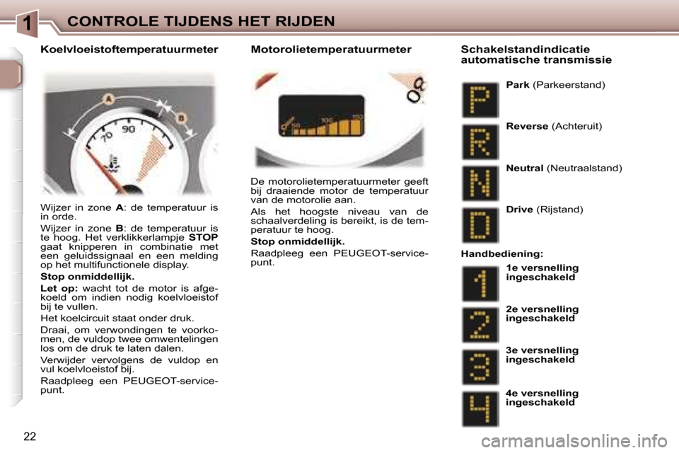 Peugeot 307 CC 2006  Handleiding (in Dutch) �1�C�O�N�T�R�O�L�E� �T�I�J�D�E�N�S� �H�E�T� �R�I�J�D�E�N
�2�2
�D�e�  �m�o�t�o�r�o�l�i�e�t�e�m�p�e�r�a�t�u�u�r�m�e�t�e�r�  �g�e�e�f�t�  
�b�i�j�  �d�r�a�a�i�e�n�d�e�  �m�o�t�o�r�  �d�e�  �t�e�m�p�e�r�a