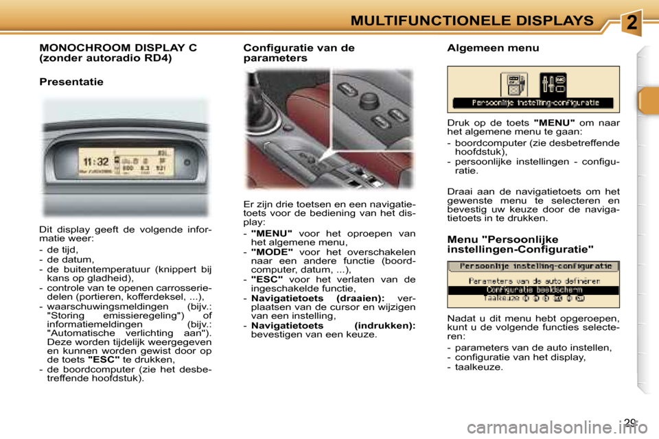 Peugeot 307 CC 2006  Handleiding (in Dutch) �2�M�U�L�T�I�F�U�N�C�T�I�O�N�E�L�E� �D�I�S�P�L�A�Y�S
�2�9
�M�O�N�O�C�H�R�O�O�M� �D�I�S�P�L�A�Y� �C 
�(�z�o�n�d�e�r� �a�u�t�o�r�a�d�i�o� �R�D�4�)
�P�r�e�s�e�n�t�a�t�i�e
�E�r� �z�i�j�n� �d�r�i�e� �t�o�e