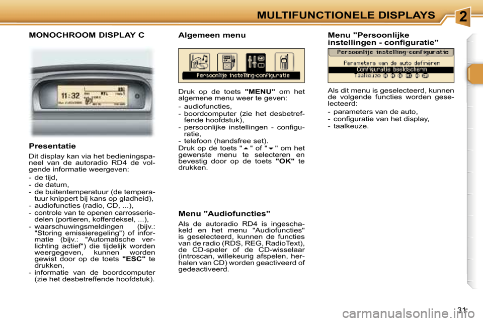 Peugeot 307 CC 2006  Handleiding (in Dutch) �2�M�U�L�T�I�F�U�N�C�T�I�O�N�E�L�E� �D�I�S�P�L�A�Y�S
�3�1
�M�O�N�O�C�H�R�O�O�M� �D�I�S�P�L�A�Y� �C
�D�r�u�k�  �o�p�  �d�e�  �t�o�e�t�s� �"�M�E�N�U�"�  �o�m�  �h�e�t� 
�a�l�g�e�m�e�n�e� �m�e�n�u� �w�e�