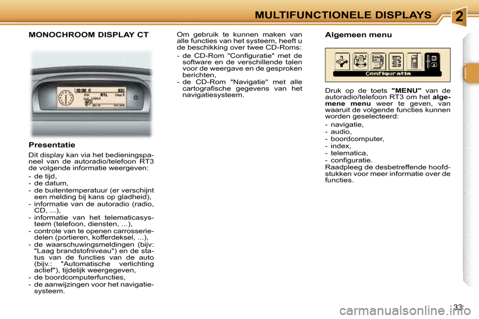 Peugeot 307 CC 2006  Handleiding (in Dutch) �2�M�U�L�T�I�F�U�N�C�T�I�O�N�E�L�E� �D�I�S�P�L�A�Y�S
�3�3
�M�O�N�O�C�H�R�O�O�M� �D�I�S�P�L�A�Y� �C�T
�P�r�e�s�e�n�t�a�t�i�e
�D�i�t� �d�i�s�p�l�a�y� �k�a�n� �v�i�a� �h�e�t� �b�e�d�i�e�n�i�n�g�s�p�a�- 
