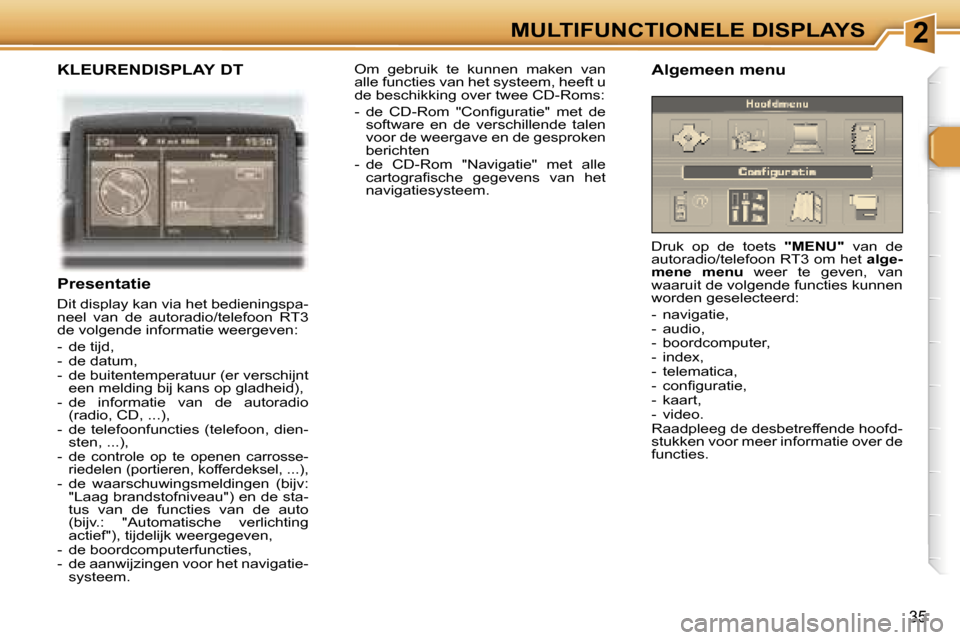 Peugeot 307 CC 2006  Handleiding (in Dutch) �2�M�U�L�T�I�F�U�N�C�T�I�O�N�E�L�E� �D�I�S�P�L�A�Y�S
�3�5
�K�L�E�U�R�E�N�D�I�S�P�L�A�Y� �D�T
�P�r�e�s�e�n�t�a�t�i�e
�D�i�t� �d�i�s�p�l�a�y� �k�a�n� �v�i�a� �h�e�t� �b�e�d�i�e�n�i�n�g�s�p�a�- 
�n�e�e�l