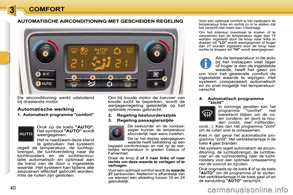 Peugeot 307 CC 2006  Handleiding (in Dutch) �3�C�O�M�F�O�R�T
�4�0
�D�e�  �a�i�r�c�o�n�d�i�t�i�o�n�i�n�g�  �w�e�r�k�t�  �u�i�t�s�l�u�i�t�e�n�d�  
�b�i�j� �d�r�a�a�i�e�n�d�e� �m�o�t�o�r�.
�A�u�t�o�m�a�t�i�s�c�h�e� �w�e�r�k�i�n�g
�1�.�  �A�u�t�o�m
