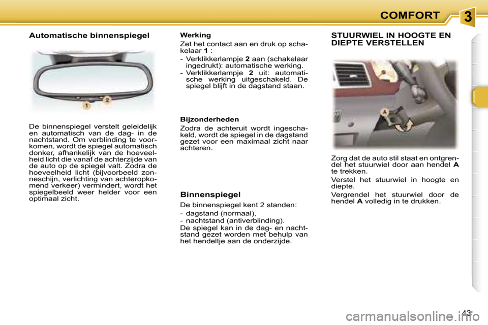 Peugeot 307 CC 2006  Handleiding (in Dutch) �3�C�O�M�F�O�R�T
�4�3
�D�e�  �b�i�n�n�e�n�s�p�i�e�g�e�l�  �v�e�r�s�t�e�l�t�  �g�e�l�e�i�d�e�l�i�j�k�  
�e�n�  �a�u�t�o�m�a�t�i�s�c�h�  �v�a�n�  �d�e�  �d�a�g�-�  �i�n�  �d�e� 
�n�a�c�h�t�s�t�a�n�d�.� 