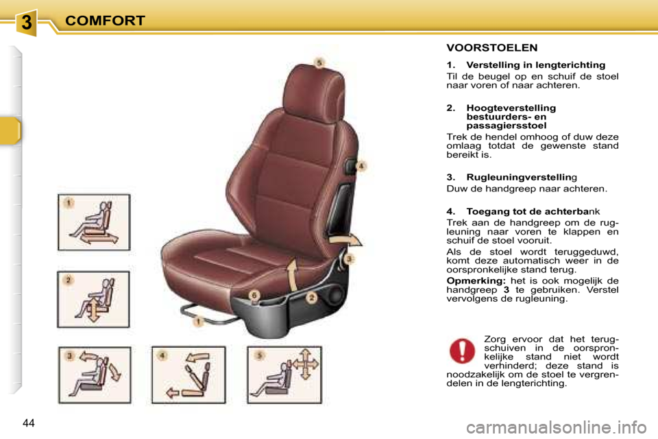 Peugeot 307 CC 2006  Handleiding (in Dutch) �3�C�O�M�F�O�R�T
�4�4
�V�O�O�R�S�T�O�E�L�E�N
�1�.�  �V�e�r�s�t�e�l�l�i�n�g� �i�n� �l�e�n�g�t�e�r�i�c�h�t�i�n�g 
�T�i�l�  �d�e�  �b�e�u�g�e�l�  �o�p�  �e�n�  �s�c�h�u�i�f�  �d�e�  �s�t�o�e�l�  
�n�a�a�