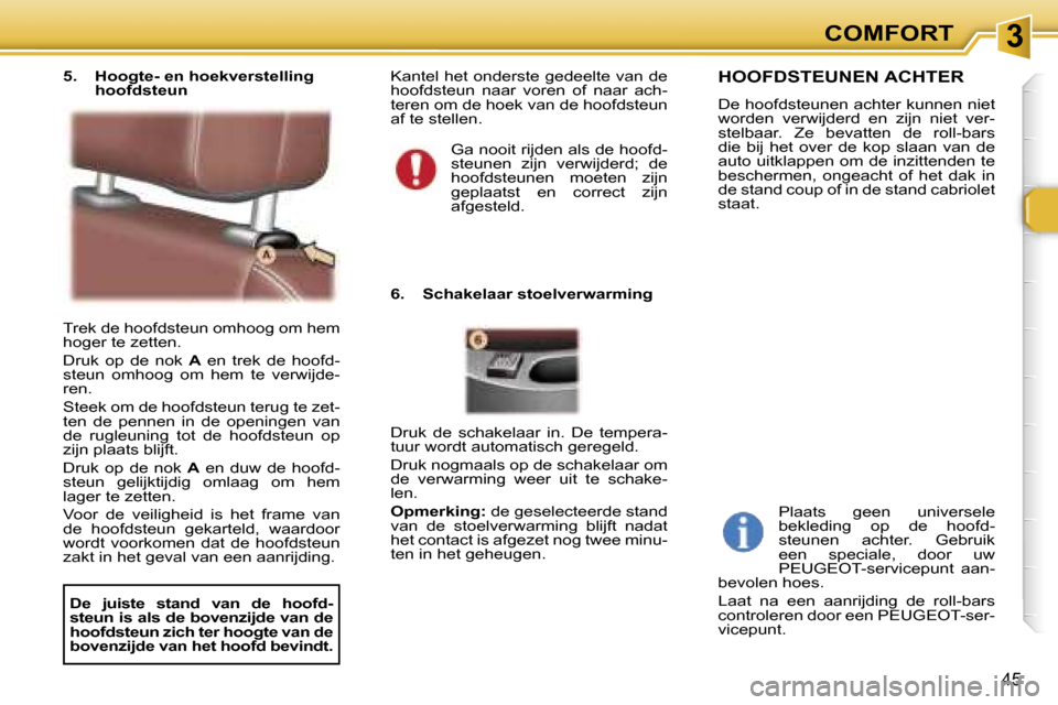 Peugeot 307 CC 2006  Handleiding (in Dutch) �3�C�O�M�F�O�R�T
�4�5
�T�r�e�k� �d�e� �h�o�o�f�d�s�t�e�u�n� �o�m�h�o�o�g� �o�m� �h�e�m�  
�h�o�g�e�r� �t�e� �z�e�t�t�e�n�. 
�D�r�u�k�  �o�p�  �d�e�  �n�o�k� �A�  �e�n�  �t�r�e�k�  �d�e�  �h�o�o�f�d�-
