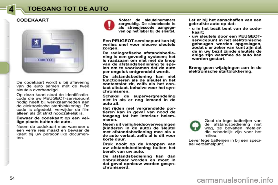 Peugeot 307 CC 2006  Handleiding (in Dutch) �4�T�O�E�G�A�N�G� �T�O�T� �D�E� �A�U�T�O
�5�4
�N�o�t�e�e�r�  �d�e�  �s�l�e�u�t�e�l�n�u�m�m�e�r�s�  
�z�o�r�g�v�u�l�d�i�g�.�  �D�e�  �s�l�e�u�t�e�l�c�o�d�e�  �i�s� 
�a�l�s�  �s�t�r�e�e�p�j�e�s�c�o�d�e�