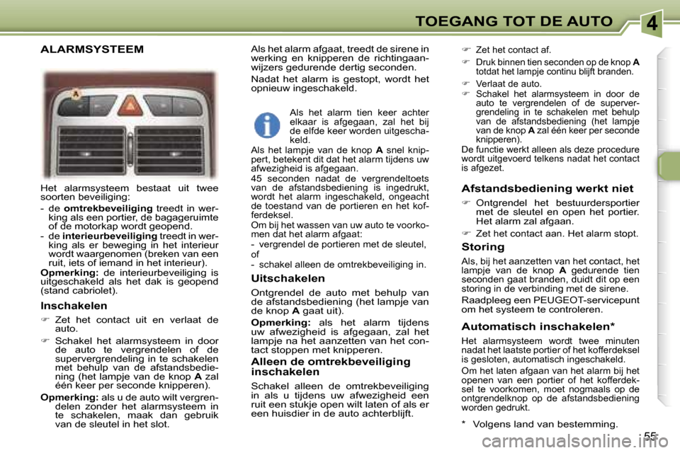 Peugeot 307 CC 2006  Handleiding (in Dutch) �4�T�O�E�G�A�N�G� �T�O�T� �D�E� �A�U�T�O
�5�5
�H�e�t�  �a�l�a�r�m�s�y�s�t�e�e�m�  �b�e�s�t�a�a�t�  �u�i�t�  �t�w�e�e�  
�s�o�o�r�t�e�n� �b�e�v�e�i�l�i�g�i�n�g�: 
�-�  �d�e� �o�m�t�r�e�k�b�e�v�e�i�l�i�