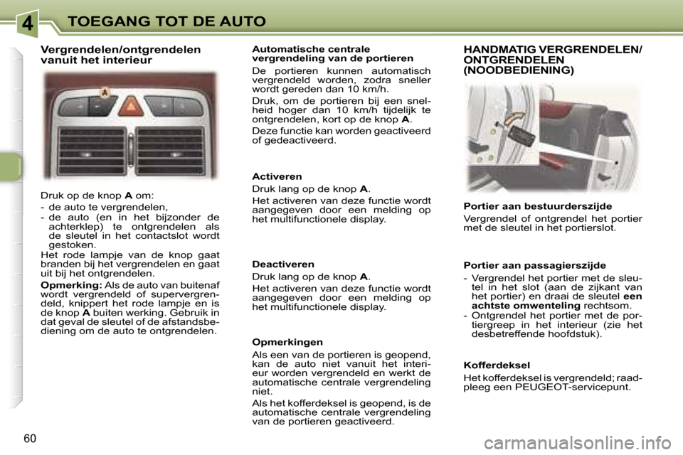 Peugeot 307 CC 2006  Handleiding (in Dutch) �4�T�O�E�G�A�N�G� �T�O�T� �D�E� �A�U�T�O
�6�0
�D�r�u�k� �o�p� �d�e� �k�n�o�p� �A� �o�m�:
�-�  �d�e� �a�u�t�o� �t�e� �v�e�r�g�r�e�n�d�e�l�e�n�, 
�-�  �d�e�  �a�u�t�o�  �(�e�n�  �i�n�  �h�e�t�  �b�i�j�z