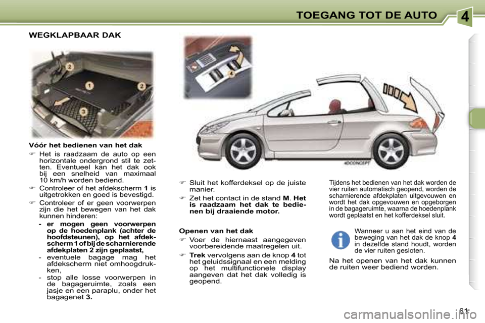 Peugeot 307 CC 2006  Handleiding (in Dutch) �4�T�O�E�G�A�N�G� �T�O�T� �D�E� �A�U�T�O
�6�1
�V�ó�ó�r� �h�e�t� �b�e�d�i�e�n�e�n� �v�a�n� �h�e�t� �d�a�k
��  �H�e�t�  �i�s�  �r�a�a�d�z�a�a�m�  �d�e�  �a�u�t�o�  �o�p�  �e�e�n� 
�h�o�r�i�z�o�n�t�