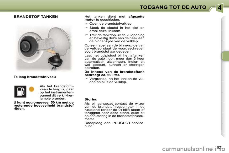 Peugeot 307 CC 2006  Handleiding (in Dutch) �4�T�O�E�G�A�N�G� �T�O�T� �D�E� �A�U�T�O
�6�3
�H�e�t�  �t�a�n�k�e�n�  �d�i�e�n�t�  �m�e�t� �a�f�g�e�z�e�t�t�e� 
�m�o�t�o�r � �t�e� �g�e�s�c�h�i�e�d�e�n�.
� �  �O�p�e�n� �d�e� �b�r�a�n�d�s�t�o�f�v�u