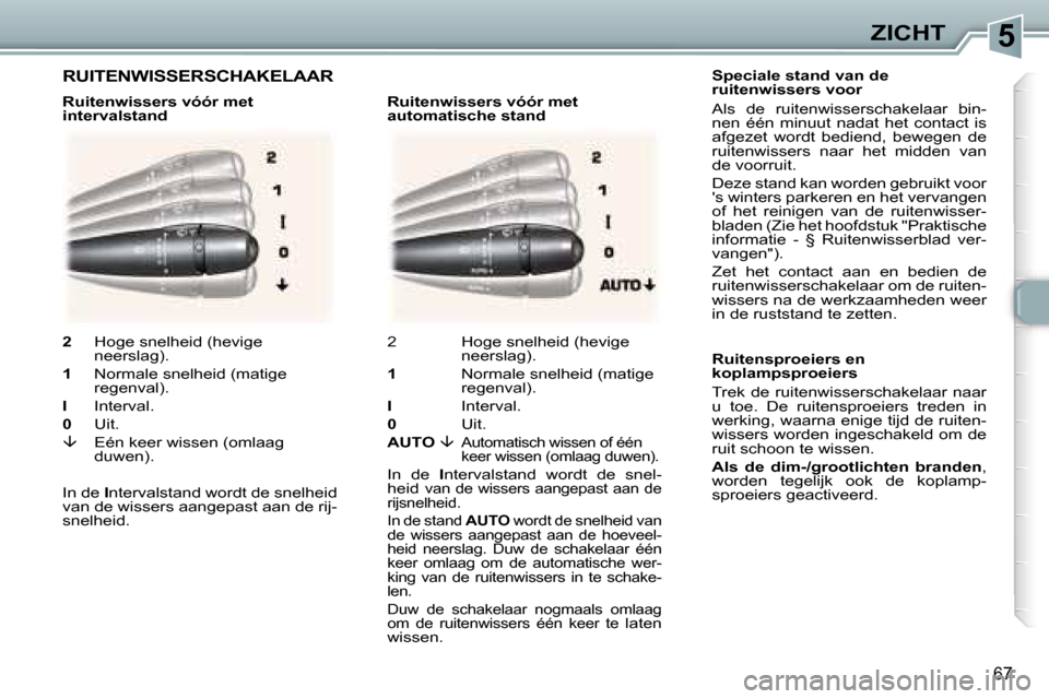 Peugeot 307 CC 2006  Handleiding (in Dutch) �5�Z�I�C�H�T
�6�7
�S�p�e�c�i�a�l�e� �s�t�a�n�d� �v�a�n� �d�e�  
�r�u�i�t�e�n�w�i�s�s�e�r�s� �v�o�o�r 
�A�l�s�  �d�e�  �r�u�i�t�e�n�w�i�s�s�e�r�s�c�h�a�k�e�l�a�a�r�  �b�i�n�- 
�n�e�n�  �é�é�n�  �m�i�