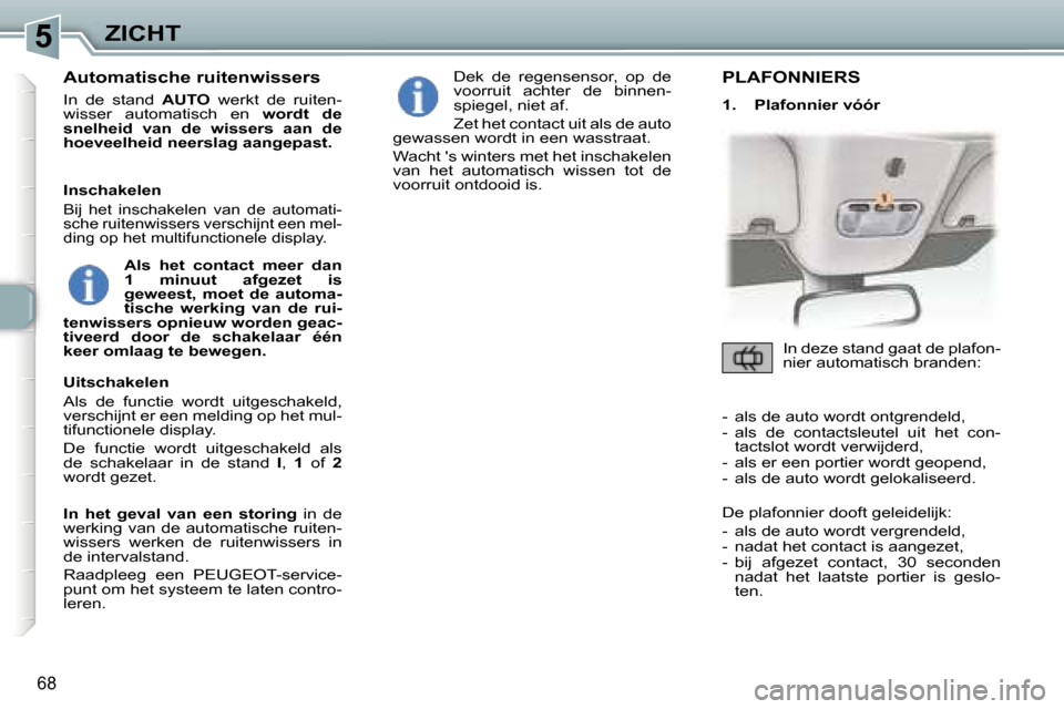 Peugeot 307 CC 2006  Handleiding (in Dutch) �5�Z�I�C�H�T
�6�8
�A�u�t�o�m�a�t�i�s�c�h�e� �r�u�i�t�e�n�w�i�s�s�e�r�s
�I�n�  �d�e�  �s�t�a�n�d� �A�U�T�O�  �w�e�r�k�t�  �d�e�  �r�u�i�t�e�n�-
�w�i�s�s�e�r�  �a�u�t�o�m�a�t�i�s�c�h�  �e�n�  �w�o�r�d�t