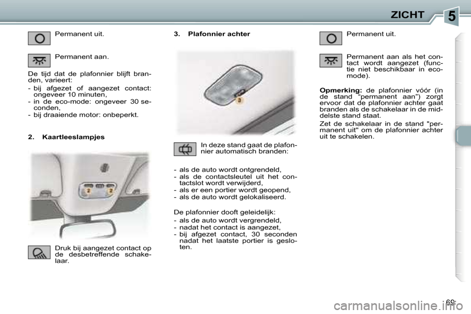 Peugeot 307 CC 2006  Handleiding (in Dutch) �5�Z�I�C�H�T
�6�9
�2�.�  �K�a�a�r�t�l�e�e�s�l�a�m�p�j�e�s�P�e�r�m�a�n�e�n�t� �u�i�t�. 
�P�e�r�m�a�n�e�n�t� �a�a�n�.
�D�e�  �t�i�j�d�  �d�a�t�  �d�e�  �p�l�a�f�o�n�n�i�e�r�  �b�l�i�j�f�t�  �b�r�a�n�- 
