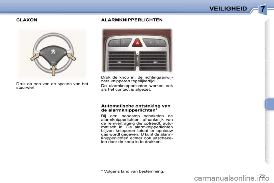 Peugeot 307 CC 2006  Handleiding (in Dutch) �7�V�E�I�L�I�G�H�E�I�D
�7�3
�A�L�A�R�M�K�N�I�P�P�E�R�L�I�C�H�T�E�N
�C�L�A�X�O�N
�A�u�t�o�m�a�t�i�s�c�h�e� �o�n�t�s�t�e�k�i�n�g� �v�a�n�  
�d�e� �a�l�a�r�m�k�n�i�p�p�e�r�l�i�c�h�t�e�n�*
�B�i�j�  �e�e�n
