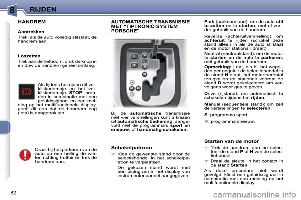 Peugeot 307 CC 2006  Handleiding (in Dutch) �8�R�I�J�D�E�N
�8�2
�H�A�N�D�R�E�M
�A�a�n�t�r�e�k�k�e�n 
�T�r�e�k�,� �a�l�s� �d�e� �a�u�t�o� �v�o�l�l�e�d�i�g� �s�t�i�l�s�t�a�a�t�,� �d�e�  
�h�a�n�d�r�e�m� �a�a�n�.�A�l�s� �t�i�j�d�e�n�s� �h�e�t� �r�