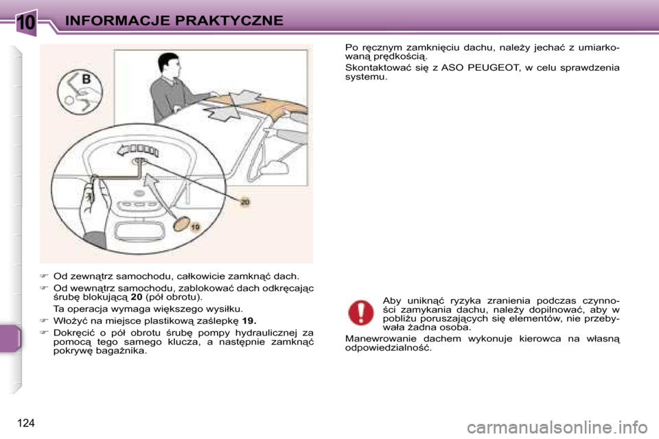 Peugeot 307 CC 2006  Instrukcja Obsługi (in Polish) �1�0�I�N�F�O�R�M�A�C�J�E� �P�R�A�K�T�Y�C�Z�N�E
�1�2�4
�� �O�d� �z�e�w�n"�t�r�z� �s�a�m�o�c�h�o�d�u�,� �c�a�ł�k�o�w�i�c�i�e� �z�a�m�k�n"�ć� �d�a�c�h�.
��  �O�d� �w�e�w�n"�t�r�z� �s�a�m�o�c�h