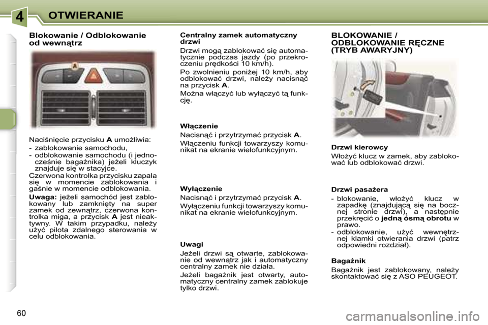 Peugeot 307 CC 2006  Instrukcja Obsługi (in Polish) �4�O�T�W�I�E�R�A�N�I�E
�6�0
�N�a�c�i;�n�i
�c�i�e� �p�r�z�y�c�i�s�k�u� �A� �u�m�oG�l�i�w�i�a�:
�-�  �z�a�b�l�o�k�o�w�a�n�i�e� �s�a�m�o�c�h�o�d�u�, 
�-�  �o�d�b�l�o�k�o�w�a�n�i�e� �s�a�m�o�c�h�o�d�u�