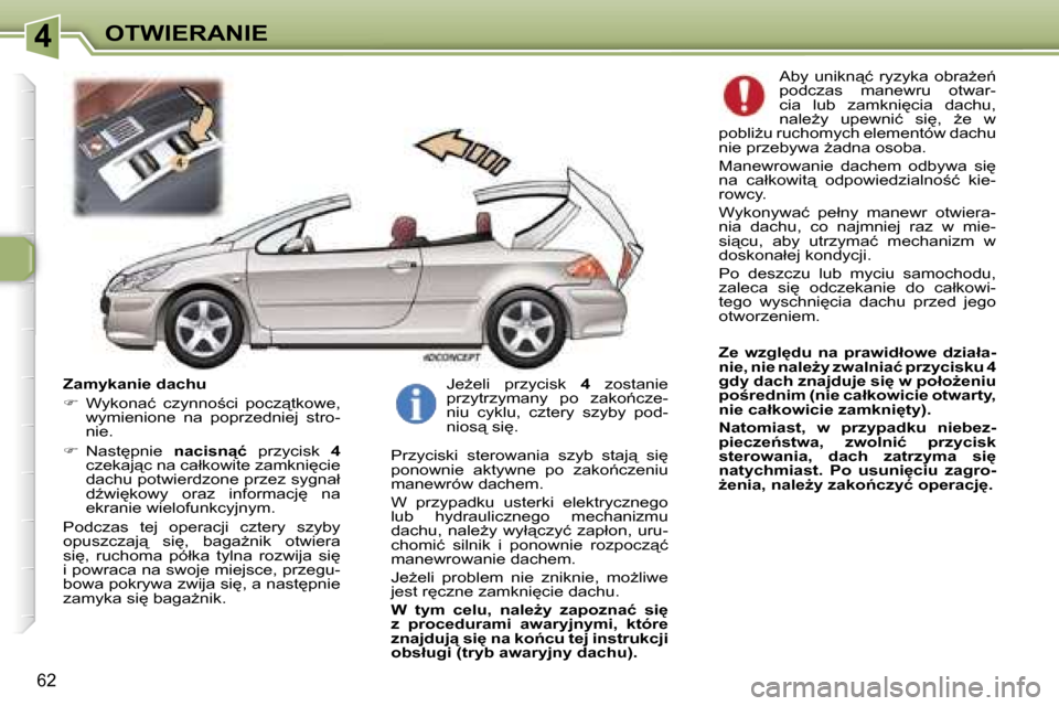 Peugeot 307 CC 2006  Instrukcja Obsługi (in Polish) �4�O�T�W�I�E�R�A�N�I�E
�6�2
�Z�a�m�y�k�a�n�i�e� �d�a�c�h�u 
��  �W�y�k�o�n�a�ć�  �c�z�y�n�n�o;�c�i�  �p�o�c�z"�t�k�o�w�e�,� 
�w�y�m�i�e�n�i�o�n�e�  �n�a�  �p�o�p�r�z�e�d�n�i�e�j�  �s�t�r�o�- 
�n