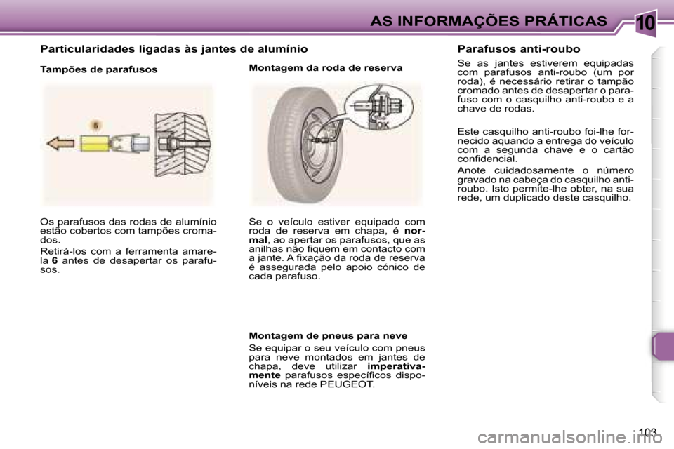 Peugeot 307 CC 2006  Manual do proprietário (in Portuguese) �1�0�A�S� �I�N�F�O�R�M�A�Ç�Õ�E�S� �P�R�Á�T�I�C�A�S
�1�0�3
�O�s� �p�a�r�a�f�u�s�o�s� �d�a�s� �r�o�d�a�s� �d�e� �a�l�u�m�í�n�i�o�  
�e�s�t�ã�o� �c�o�b�e�r�t�o�s� �c�o�m� �t�a�m�p�õ�e�s� �c�r�o�m�a