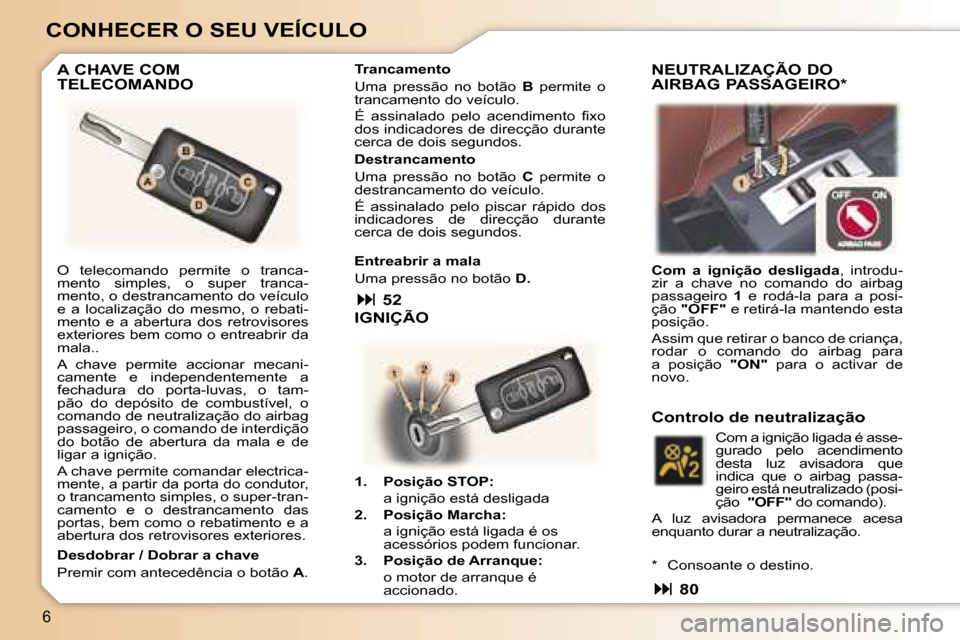 Peugeot 307 CC 2006  Manual do proprietário (in Portuguese) �6
�C�O�N�H�E�C�E�R� �O� �S�E�U� �V�E�Í�C�U�L�O
�O�  �t�e�l�e�c�o�m�a�n�d�o�  �p�e�r�m�i�t�e�  �o�  �t�r�a�n�c�a�- 
�m�e�n�t�o�  �s�i�m�p�l�e�s�,�  �o�  �s�u�p�e�r�  �t�r�a�n�c�a�-
�m�e�n�t�o�,� �o� 