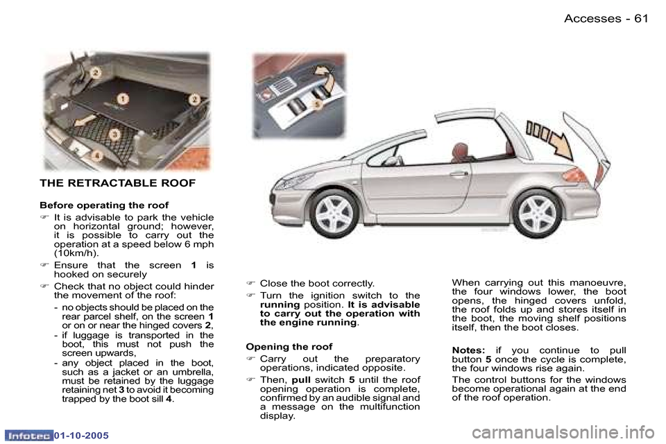 Peugeot 307 CC 2005.5  Owners Manual �A�c�c�e�s�s�e�s�6�0 �-
�0�1�-�1�0�-�2�0�0�5
�6�1�A�c�c�e�s�s�e�s�-
�0�1�-�1�0�-�2�0�0�5
�T�H�E� �R�E�T�R�A�C�T�A�B�L�E� �R�O�O�F
�B�e�f�o�r�e� �o�p�e�r�a�t�i�n�g� �t�h�e� �r�o�o�f 
�F�  �I�t�  �i�s� 