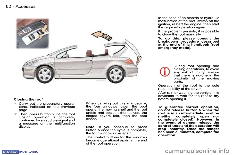 Peugeot 307 CC 2005.5  Owners Manual �A�c�c�e�s�s�e�s�6�2 �-
�0�1�-�1�0�-�2�0�0�5
�6�3�A�c�c�e�s�s�e�s�-
�0�1�-�1�0�-�2�0�0�5
�C�l�o�s�i�n�g� �t�h�e� �r�o�o�f 
�F�  �C�a�r�r�y�  �o�u�t�  �t�h�e�  �p�r�e�p�a�r�a�t�o�r�y�  �o�p�e�r�a�-
�t�