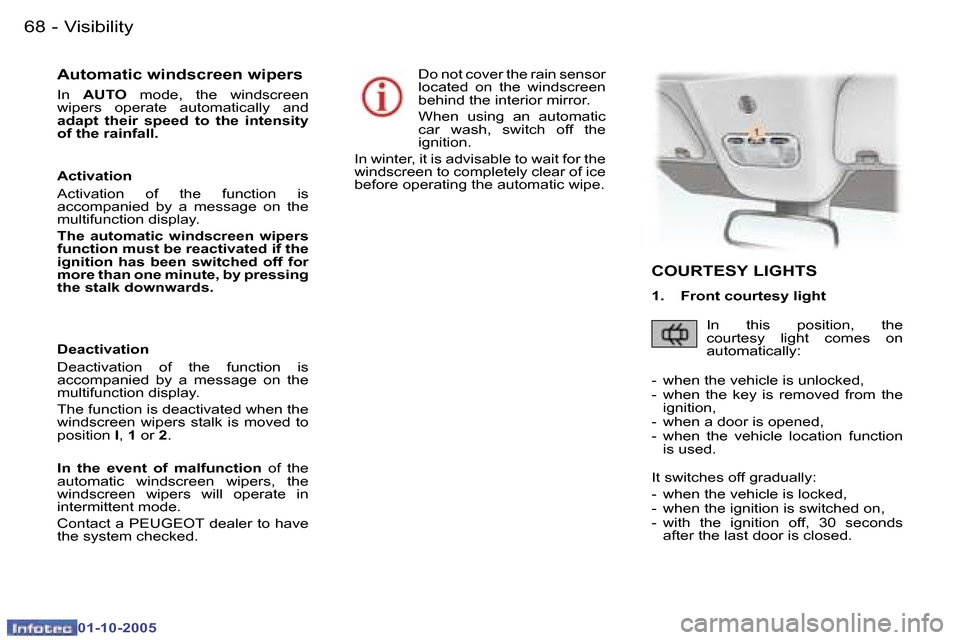 Peugeot 307 CC 2005.5  Owners Manual �V�i�s�i�b�i�l�i�t�y�6�8 �-
�0�1�-�1�0�-�2�0�0�5
�6�9�V�i�s�i�b�i�l�i�t�y�-
�0�1�-�1�0�-�2�0�0�5
�A�u�t�o�m�a�t�i�c� �w�i�n�d�s�c�r�e�e�n� �w�i�p�e�r�s
�I�n� �A�U�T�O �  �m�o�d�e�,�  �t�h�e�  �w�i�n�d