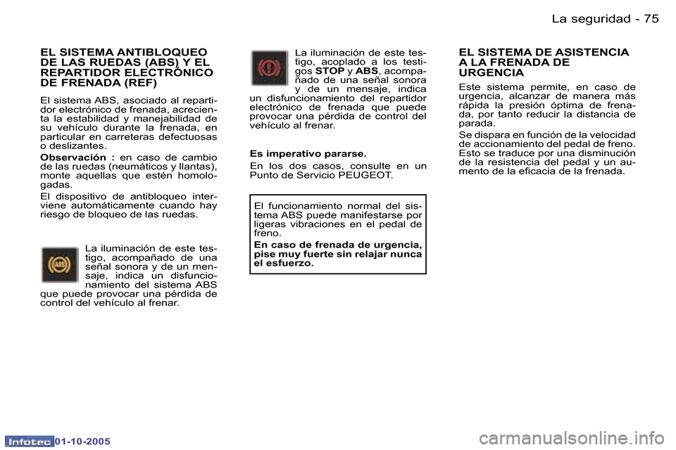 Peugeot 307 CC 2005.5  Manual del propietario (in Spanish) �L�a� �s�e�g�u�r�i�d�a�d�7�4 �-
�0�1�-�1�0�-�2�0�0�5
�7�5�L�a� �s�e�g�u�r�i�d�a�d�-
�0�1�-�1�0�-�2�0�0�5
�E�L� �S�I�S�T�E�M�A� �A�N�T�I�B�L�O�Q�U�E�O�  
�D�E� �L�A�S� �R�U�E�D�A�S� �(�A�B�S�)� �Y� �E�