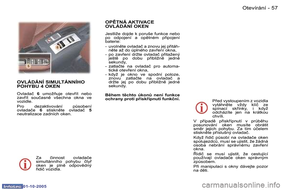 Peugeot 307 CC 2005.5  Návod k obsluze (in Czech) �O�t�e�v�í�r�á�n�í�5�6 �-
�0�1�-�1�0�-�2�0�0�5
�5�7�O�t�e�v�í�r�á�n�í�-
�0�1�-�1�0�-�2�0�0�5
�O�V�L�Á�D�Á�N�Í� �S�I�M�U�L�T�Á�N�N�Í�H�O�  
�P�O�H�Y�B�U� �4� �O�K�E�N
�O�v�l�a�d�a�č� �6�  �