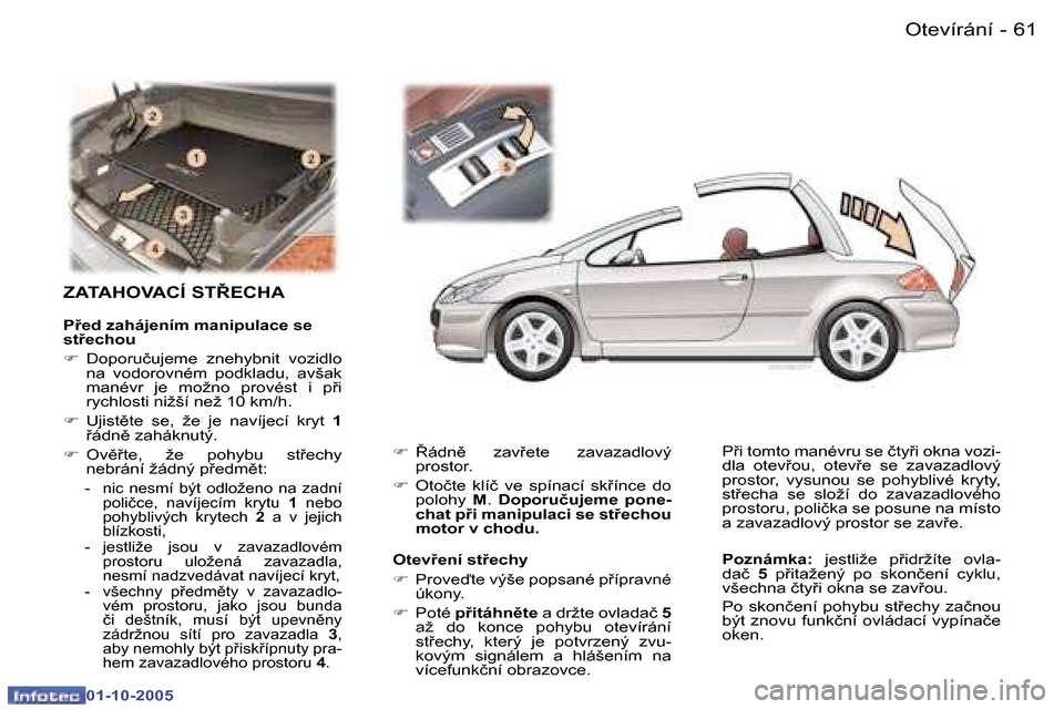 Peugeot 307 CC 2005.5  Návod k obsluze (in Czech) �O�t�e�v�í�r�á�n�í�6�0 �-
�0�1�-�1�0�-�2�0�0�5
�6�1�O�t�e�v�í�r�á�n�í�-
�0�1�-�1�0�-�2�0�0�5
�Z�A�T�A�H�O�V�A�C�Í� �S�T�E�C�H�A
�P�e�d� �z�a�h�á�j�e�n�í�m� �m�a�n�i�p�u�l�a�c�e� �s�e�  
�