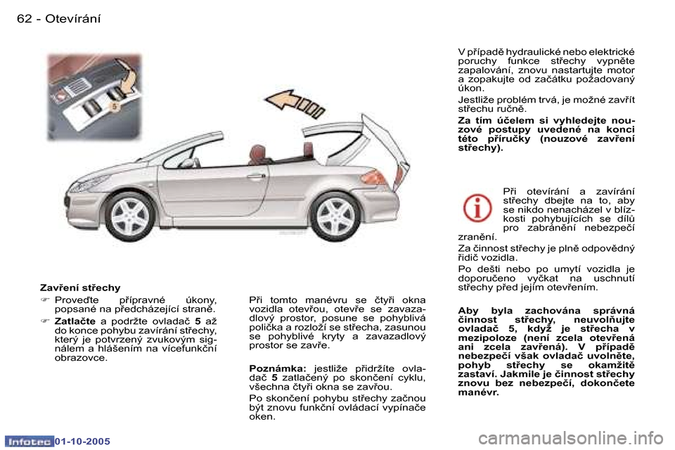 Peugeot 307 CC 2005.5  Návod k obsluze (in Czech) �O�t�e�v�í�r�á�n�í�6�2 �-
�0�1�-�1�0�-�2�0�0�5
�6�3�O�t�e�v�í�r�á�n�í�-
�0�1�-�1�0�-�2�0�0�5
�Z�a�v�e�n�í� �s�t�e�c�h�y 
�F�  �P�r�o�v�e�t�e�  �p9�í�p�r�a�v�n�é�  �ú�k�o�n�y�,� 
�p�o�