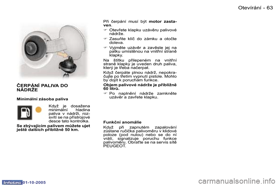 Peugeot 307 CC 2005.5  Návod k obsluze (in Czech) �O�t�e�v�í�r�á�n�í�6�2 �-
�0�1�-�1�0�-�2�0�0�5
�6�3�O�t�e�v�í�r�á�n�í�-
�0�1�-�1�0�-�2�0�0�5
�P9�i�  �č�e�r�p�á�n�í�  �m�u�s�í�  �b�ý�t� �m�o�t�o�r�  �z�a�s�t�a�-
�v�e�n �.
�F �  �O�t�e�v