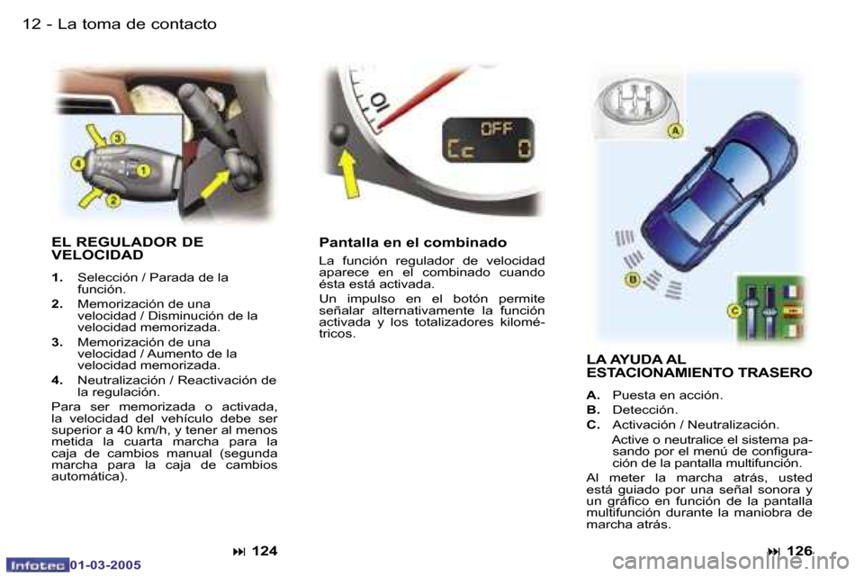 Peugeot 307 CC 2005  Manual del propietario (in Spanish) �1�2 �-
�0�1�-�0�3�-�2�0�0�5
�1�3
�-
�0�1�-�0�3�-�2�0�0�5
�L�a� �t�o�m�a� �d�e� �c�o�n�t�a�c�t�o
�E�L� �R�E�G�U�L�A�D�O�R� �D�E�  
�V�E�L�O�C�I�D�A�D
�1�. �  �S�e�l�e�c�c�i�ó�n� �/� �P�a�r�a�d�a� �d�