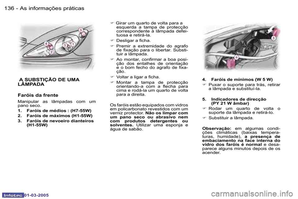 Peugeot 307 CC 2005  Manual do proprietário (in Portuguese) �A�s� �i�n�f�o�r�m�a�ç�õ�e�s� �p�r�á�t�i�c�a�s�1�3�6 �-
�0�1�-�0�3�-�2�0�0�5
�1�3�7�A�s� �i�n�f�o�r�m�a�ç�õ�e�s� �p�r�á�t�i�c�a�s�-
�0�1�-�0�3�-�2�0�0�5
�F� �G�i�r�a�r� �u�m� �q�u�a�r�t�o� �d�e�