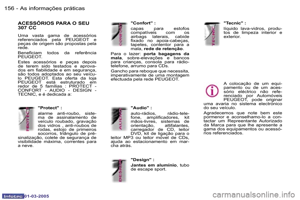 Peugeot 307 CC 2005  Manual do proprietário (in Portuguese) �A�s� �i�n�f�o�r�m�a�ç�õ�e�s� �p�r�á�t�i�c�a�s�1�5�6 �-
�0�1�-�0�3�-�2�0�0�5
�A�C�E�S�S�Ó�R�I�O�S� �P�A�R�A� �O� �S�E�U�  
�3�0�7� �C�C
�U�m�a�  �v�a�s�t�a�  �g�a�m�a�  �d�e�  �a�c�e�s�s�ó�r�i�o�