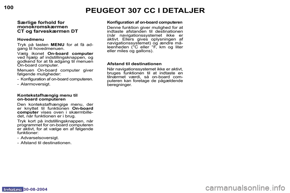 Peugeot 307 CC 2004.5  Instruktionsbog (in Danish) �1�0�0
�3�0�-�0�8�-�2�0�0�4
�1�0�1
�3�0�-�0�8�-�2�0�0�4
�S�æ�r�l�i�g�e� �f�o�r�h�o�l�d� �f�o�r 
�m�o�n�o�k�r�o�m�s�k�æ�r�m�e�n
�C�T� �o�g� �f�a�r�v�e�s�k�æ�r�m�e�n� �D�T
�H�o�v�e�d�m�e�n�u 
�T�r�y�