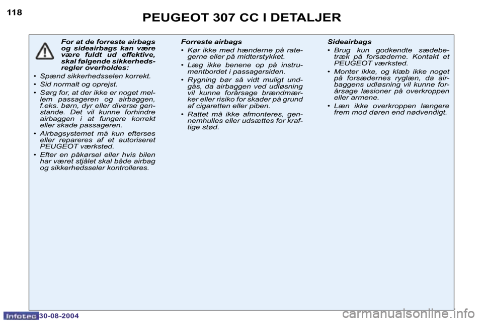 Peugeot 307 CC 2004.5  Instruktionsbog (in Danish) �1�1�8
�3�0�-�0�8�-�2�0�0�4
�F�o�r� �a�t� �d�e� �f�o�r�r�e�s�t�e� �a�i�r�b�a�g�s�  
�o�g�  �s�i�d�e�a�i�r�b�a�g�s�  �k�a�n�  �v�æ�r�e� 
�v�æ�r�e�  �f�u�l�d�t�  �u�d�  �e�f�f�e�k�t�i�v�e�,� 
�s�k�a�l