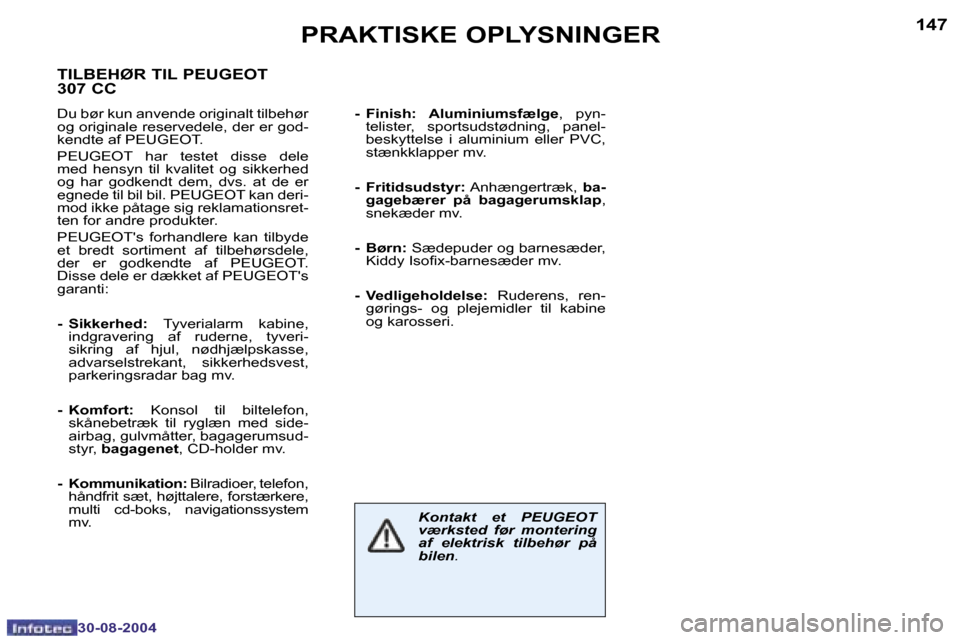Peugeot 307 CC 2004.5  Instruktionsbog (in Danish) �1�4�6
�3�0�-�0�8�-�2�0�0�4
�1�4�7
�3�0�-�0�8�-�2�0�0�4
�P�R�A�K�T�I�S�K�E� �O�P�L�Y�S�N�I�N�G�E�R
�K�o�n�t�a�k�t�  �e�t�  �P�E�U�G�E�O�T�  
�v�æ�r�k�s�t�e�d�  �f�ø�r�  �m�o�n�t�e�r�i�n�g� 
�a�f�  �
