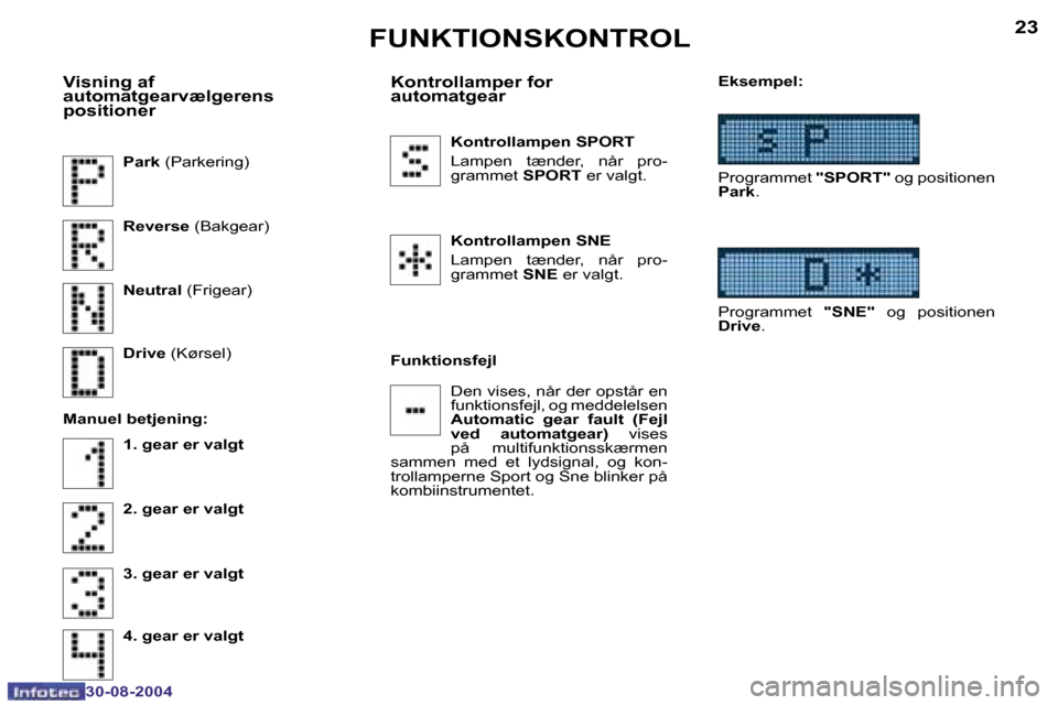 Peugeot 307 CC 2004.5  Instruktionsbog (in Danish) �2�2
�3�0�-�0�8�-�2�0�0�4
�2�3
�3�0�-�0�8�-�2�0�0�4
�F�U�N�K�T�I�O�N�S�K�O�N�T�R�O�L
�P�a�r�k� �(�P�a�r�k�e�r�i�n�g�)
�V�i�s�n�i�n�g� �a�f�  
�a�u�t�o�m�a�t�g�e�a�r�v�æ�l�g�e�r�e�n�s� 
�p�o�s�i�t�i�o
