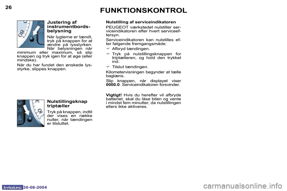 Peugeot 307 CC 2004.5  Instruktionsbog (in Danish) �2�6
�3�0�-�0�8�-�2�0�0�4
�J�u�s�t�e�r�i�n�g� �a�f�  
�i�n�s�t�r�u�m�e�n�t�b�o�r�d�s�-
�b�e�l�y�s�n�i�n�g
�N�å�r� �l�y�g�t�e�r�n�e� �e�r� �t�æ�n�d�t�,�  
�t�r�y�k� �p�å� �k�n�a�p�p�e�n� �f�o�r� �a�