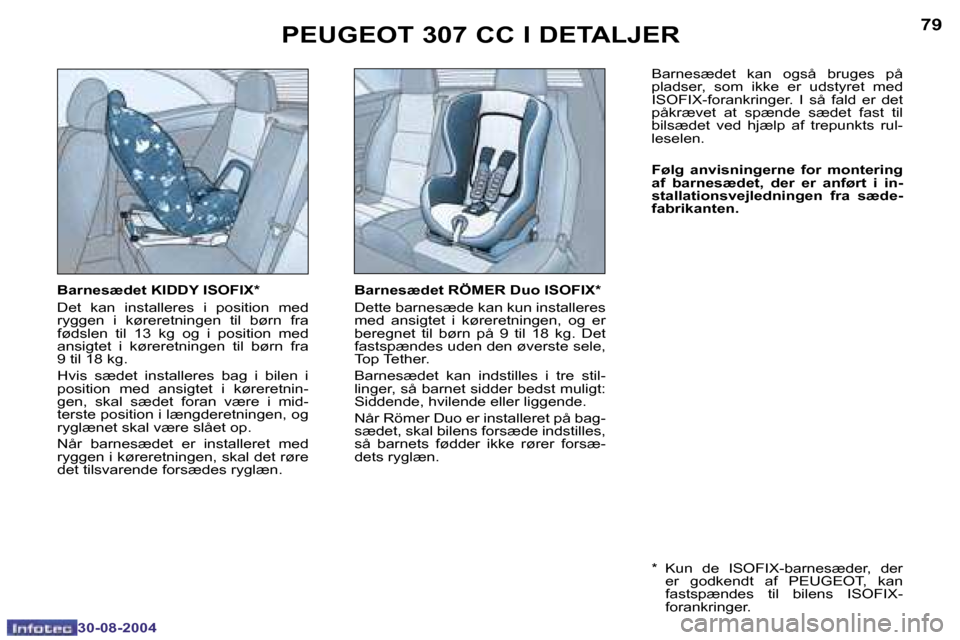 Peugeot 307 CC 2004.5  Instruktionsbog (in Danish) �7�8
�3�0�-�0�8�-�2�0�0�4
�7�9
�3�0�-�0�8�-�2�0�0�4
�B�a�r�n�e�s�æ�d�e�t� �K�I�D�D�Y� �I�S�O�F�I�X�* 
�D�e�t�  �k�a�n�  �i�n�s�t�a�l�l�e�r�e�s�  �i�  �p�o�s�i�t�i�o�n�  �m�e�d�  
�r�y�g�g�e�n�  �i�  