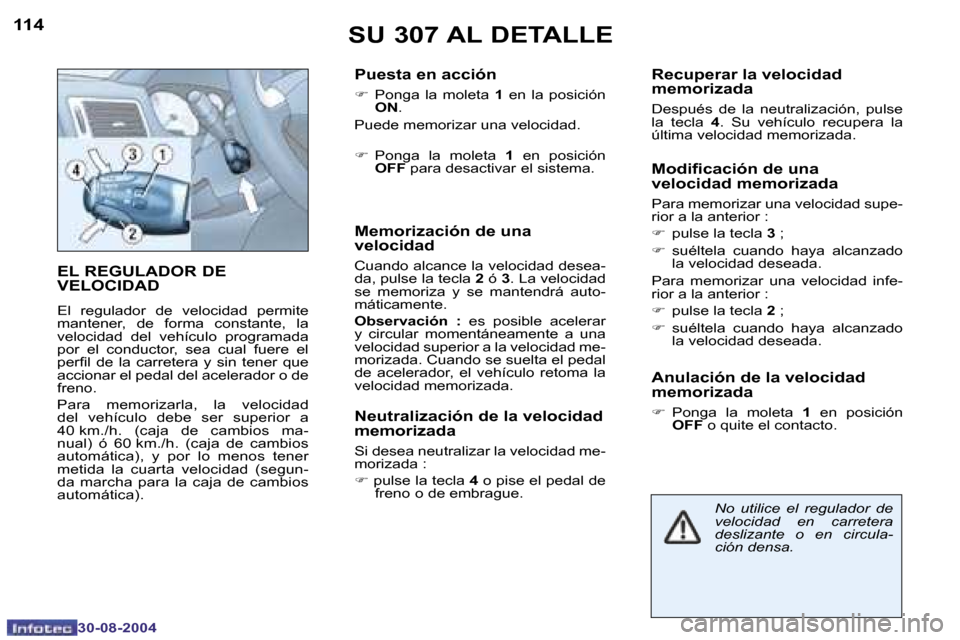 Peugeot 307 CC 2004.5  Manual del propietario (in Spanish) �1�1�4
�3�0�-�0�8�-�2�0�0�4
�1�1�5
�3�0�-�0�8�-�2�0�0�4
�E�L� �R�E�G�U�L�A�D�O�R� �D�E�  
�V�E�L�O�C�I�D�A�D
�E�l�  �r�e�g�u�l�a�d�o�r�  �d�e�  �v�e�l�o�c�i�d�a�d�  �p�e�r�m�i�t�e�  
�m�a�n�t�e�n�e�r�