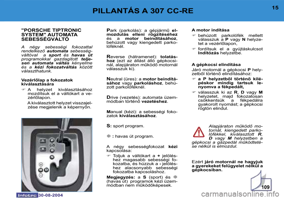 Peugeot 307 CC 2004.5  Kezelési útmutató (in Hungarian) �1�0�9
�1�4
�3�0�-�0�8�-�2�0�0�4
�1�5
�3�0�-�0�8�-�2�0�0�4
�P�I�L�L�A�N�T�Á�S� �A� �3�0�7� �C�C�-�R�E
�"�P�O�R�S�C�H�E� �T�I�P�T�R�O�N�I�C�  
�S�Y�S�T�E�M�"� �A�U�T�O�M�A�T�A� 
�S�E�B�E�S�S�É�G�V�Á