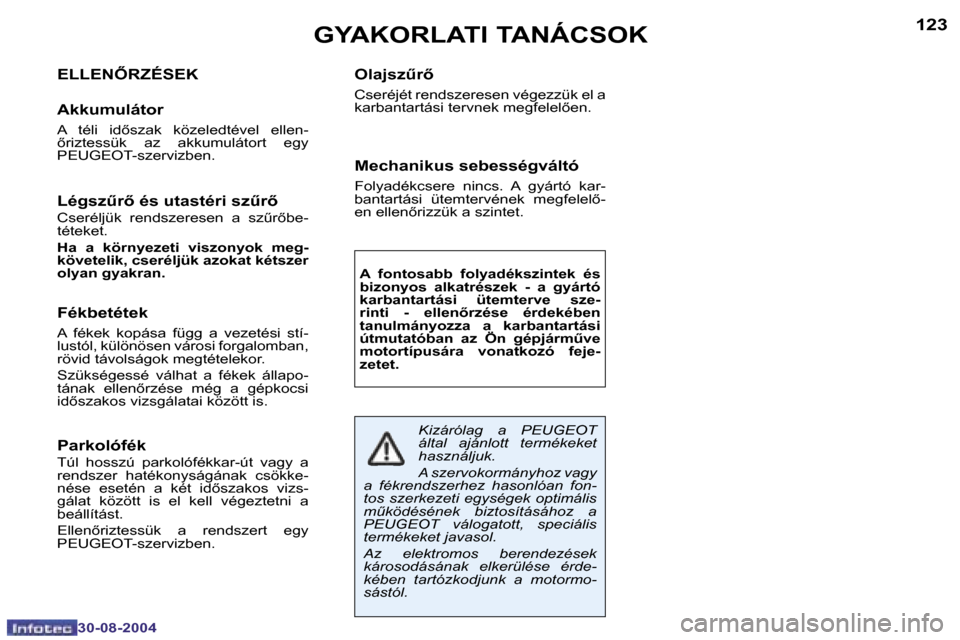 Peugeot 307 CC 2004.5  Kezelési útmutató (in Hungarian) �1�2�2
�3�0�-�0�8�-�2�0�0�4
�1�2�3
�3�0�-�0�8�-�2�0�0�4
�G�Y�A�K�O�R�L�A�T�I� �T�A�N�Á�C�S�O�K
�E�L�L�E�N4�R�Z�É�S�E�K
�A�k�k�u�m�u�l�á�t�o�r
�A�  �t�é�l�i�  �i�d5�s�z�a�k�  �k�ö�z�e�l�e�d�t�é