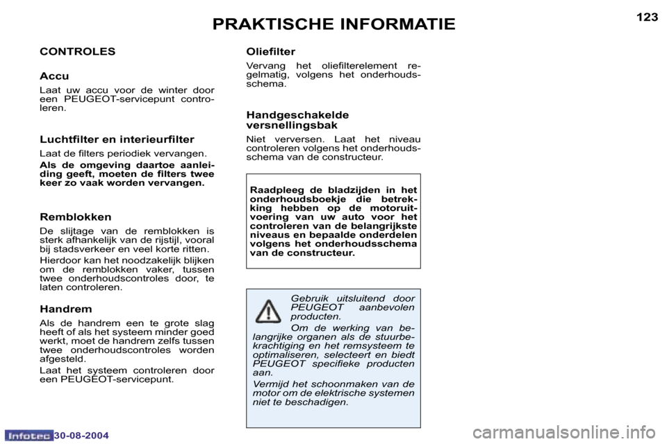 Peugeot 307 CC 2004.5  Handleiding (in Dutch) �1�2�2
�3�0�-�0�8�-�2�0�0�4
�1�2�3
�3�0�-�0�8�-�2�0�0�4
�P�R�A�K�T�I�S�C�H�E� �I�N�F�O�R�M�A�T�I�E
�C�O�N�T�R�O�L�E�S
�A�c�c�u
�L�a�a�t�  �u�w�  �a�c�c�u�  �v�o�o�r�  �d�e�  �w�i�n�t�e�r�  �d�o�o�r�  